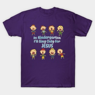 In Kindergarten I'll Sing Only For Jesus T-Shirt